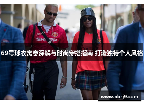 69号球衣寓意深解与时尚穿搭指南 打造独特个人风格