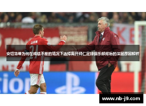 安切洛蒂为何在成绩不差的情况下选择离开拜仁足球俱乐部背后的深层原因解析