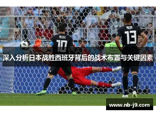 深入分析日本战胜西班牙背后的战术布置与关键因素