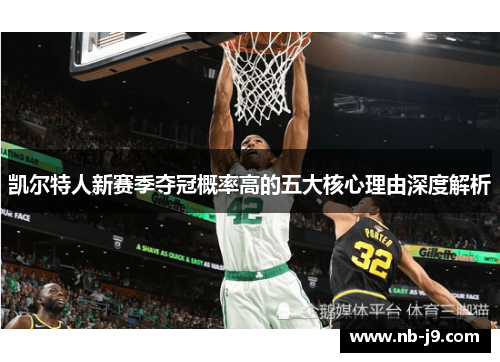 凯尔特人新赛季夺冠概率高的五大核心理由深度解析 凯尔特人新赛季夺冠概率高的五大核心理由深度解析