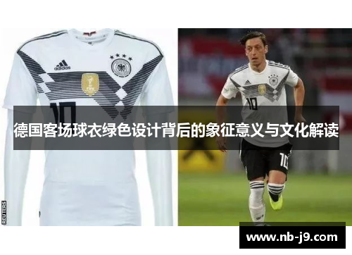 德国客场球衣绿色设计背后的象征意义与文化解读