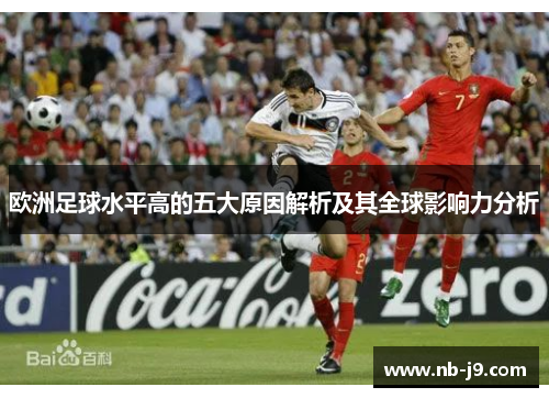 欧洲足球水平高的五大原因解析及其全球影响力分析