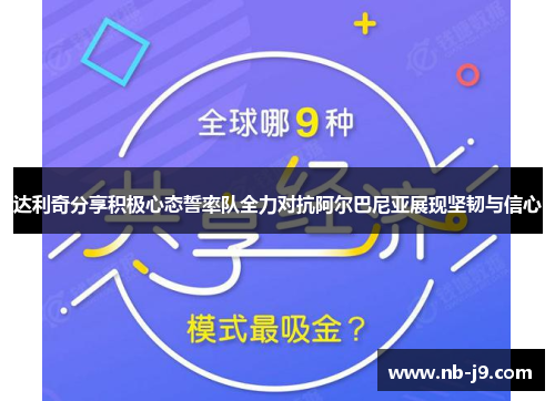 达利奇分享积极心态誓率队全力对抗阿尔巴尼亚展现坚韧与信心 达利奇分享积极心态誓率队全力对抗阿尔巴尼亚展现坚韧与信心