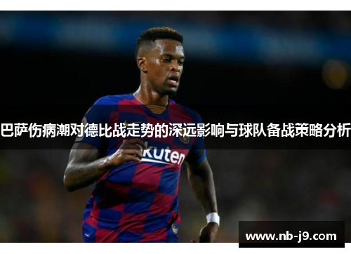 巴萨伤病潮对德比战走势的深远影响与球队备战策略分析 巴萨伤病潮对德比战走势的深远影响与球队备战策略分析