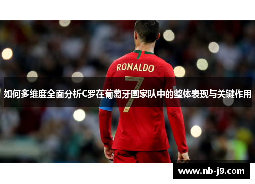 如何多维度全面分析C罗在葡萄牙国家队中的整体表现与关键作用