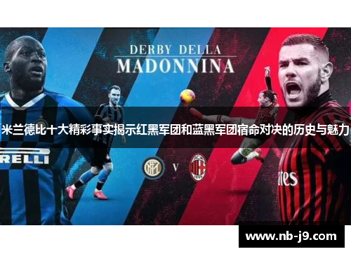 米兰德比十大精彩事实揭示红黑军团和蓝黑军团宿命对决的历史与魅力