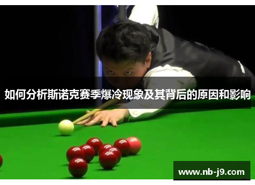 如何分析斯诺克赛季爆冷现象及其背后的原因和影响