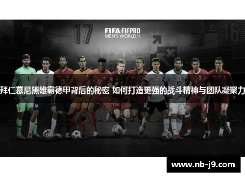 拜仁慕尼黑雄霸德甲背后的秘密 如何打造更强的战斗精神与团队凝聚力