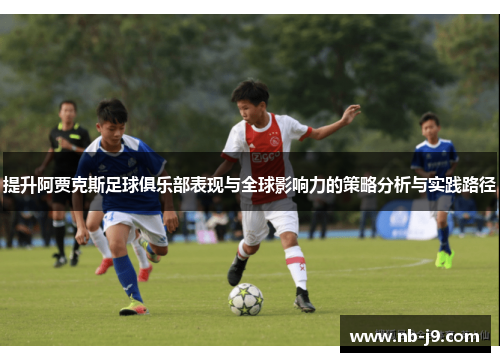 提升阿贾克斯足球俱乐部表现与全球影响力的策略分析与实践路径