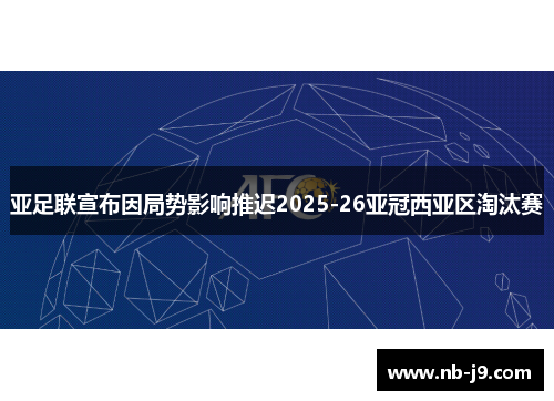 亚足联宣布因局势影响推迟2025-26亚冠西亚区淘汰赛