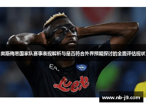 奥斯梅恩国家队赛事表现解析与是否符合外界预期探讨的全面评估现状