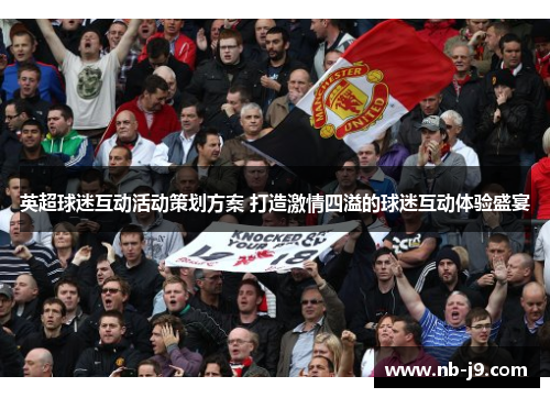 英超球迷互动活动策划方案 打造激情四溢的球迷互动体验盛宴