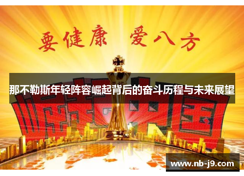 那不勒斯年轻阵容崛起背后的奋斗历程与未来展望 那不勒斯年轻阵容崛起背后的奋斗历程与未来展望