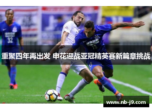 重聚四年再出发 申花迎战亚冠精英赛新篇章挑战